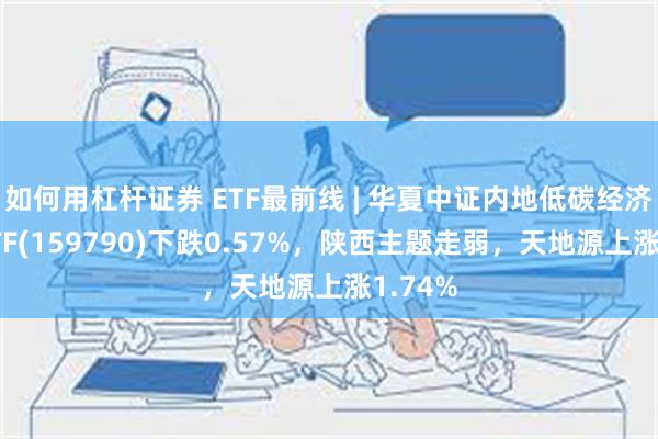 如何用杠杆证券 ETF最前线 | 华夏中证内地低碳经济主题E