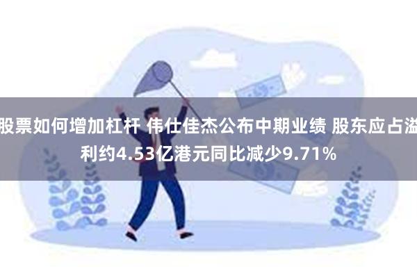 股票如何增加杠杆 伟仕佳杰公布中期业绩 股东应占溢利约4.5