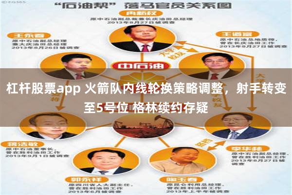 杠杆股票app 火箭队内线轮换策略调整，射手转变至5号位 格林续约存疑